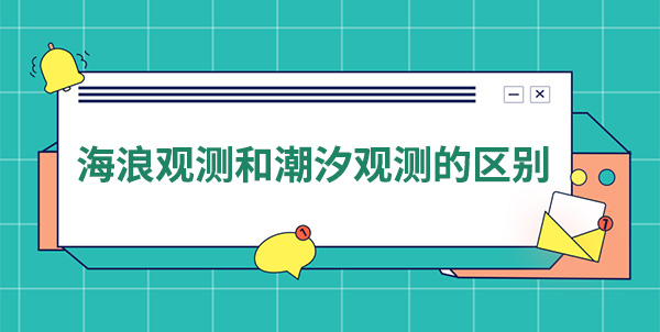 海浪觀測和潮汐觀測的區(qū)別 海浪觀測和潮汐觀測的區(qū)別